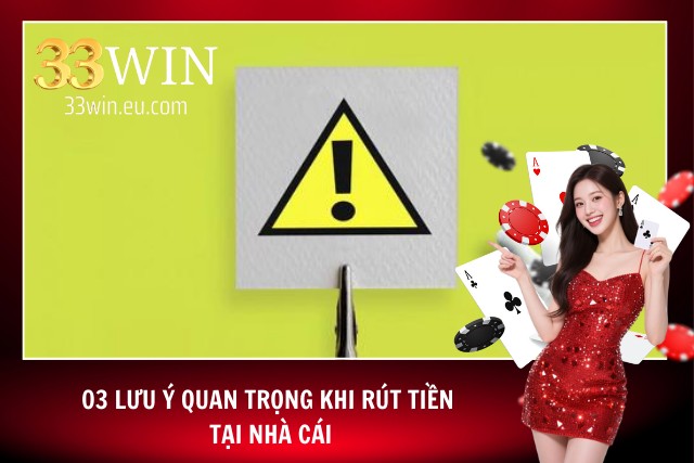 Những lưu ý khi rút tiền 33Win